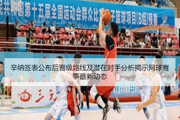 辛纳签表公布后晋级路线及潜在对手分析揭示网球赛事最新动态